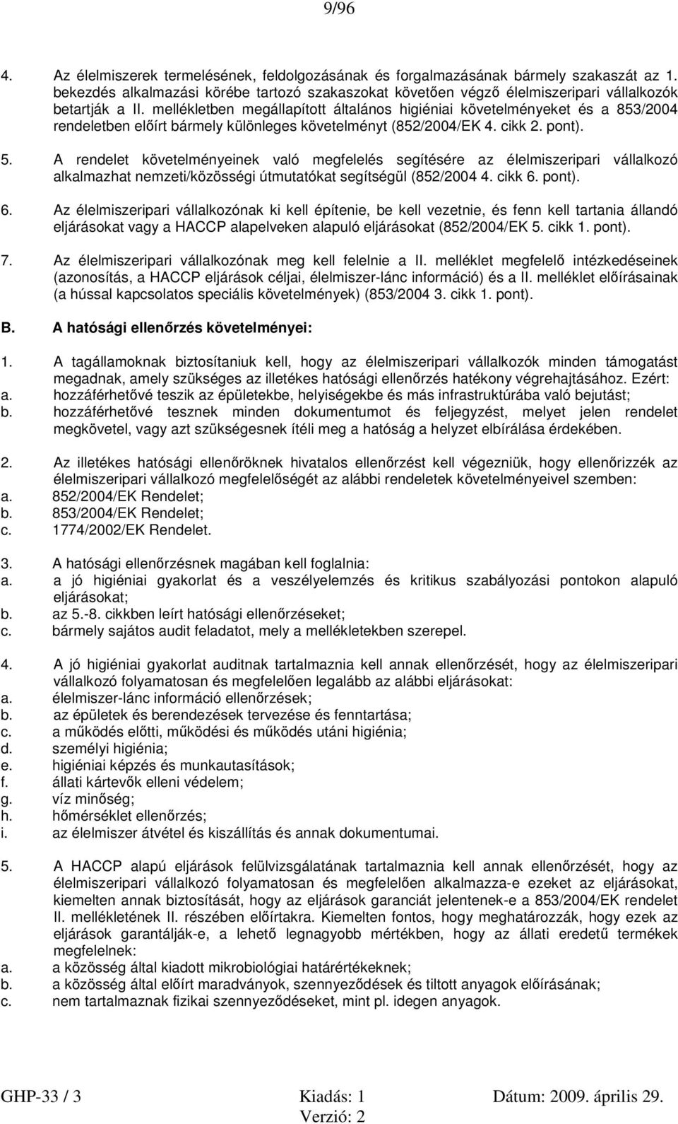 mellékletben megállapított általános higiéniai követelményeket és a 853/2004 rendeletben előírt bármely különleges követelményt (852/2004/EK 4. cikk 2. pont). 5.