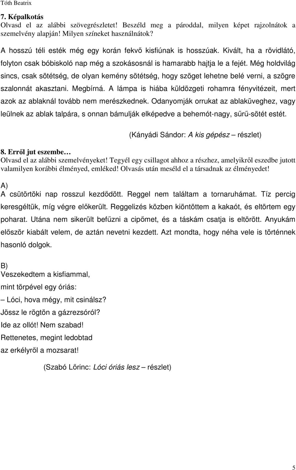 Még holdvilág sincs, csak sötétség, de olyan kemény sötétség, hogy szöget lehetne belé verni, a szögre szalonnát akasztani. Megbírná.