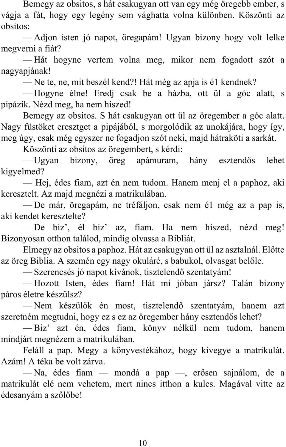 Eredj csak be a házba, ott ül a góc alatt, s pipázik. Nézd meg, ha nem hiszed! Bemegy az obsitos. S hát csakugyan ott ül az öregember a góc alatt.