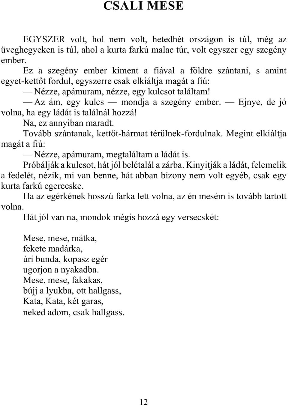 Az ám, egy kulcs mondja a szegény ember. Ejnye, de jó volna, ha egy ládát is találnál hozzá! Na, ez annyiban maradt. Tovább szántanak, kettõt-hármat térülnek-fordulnak.