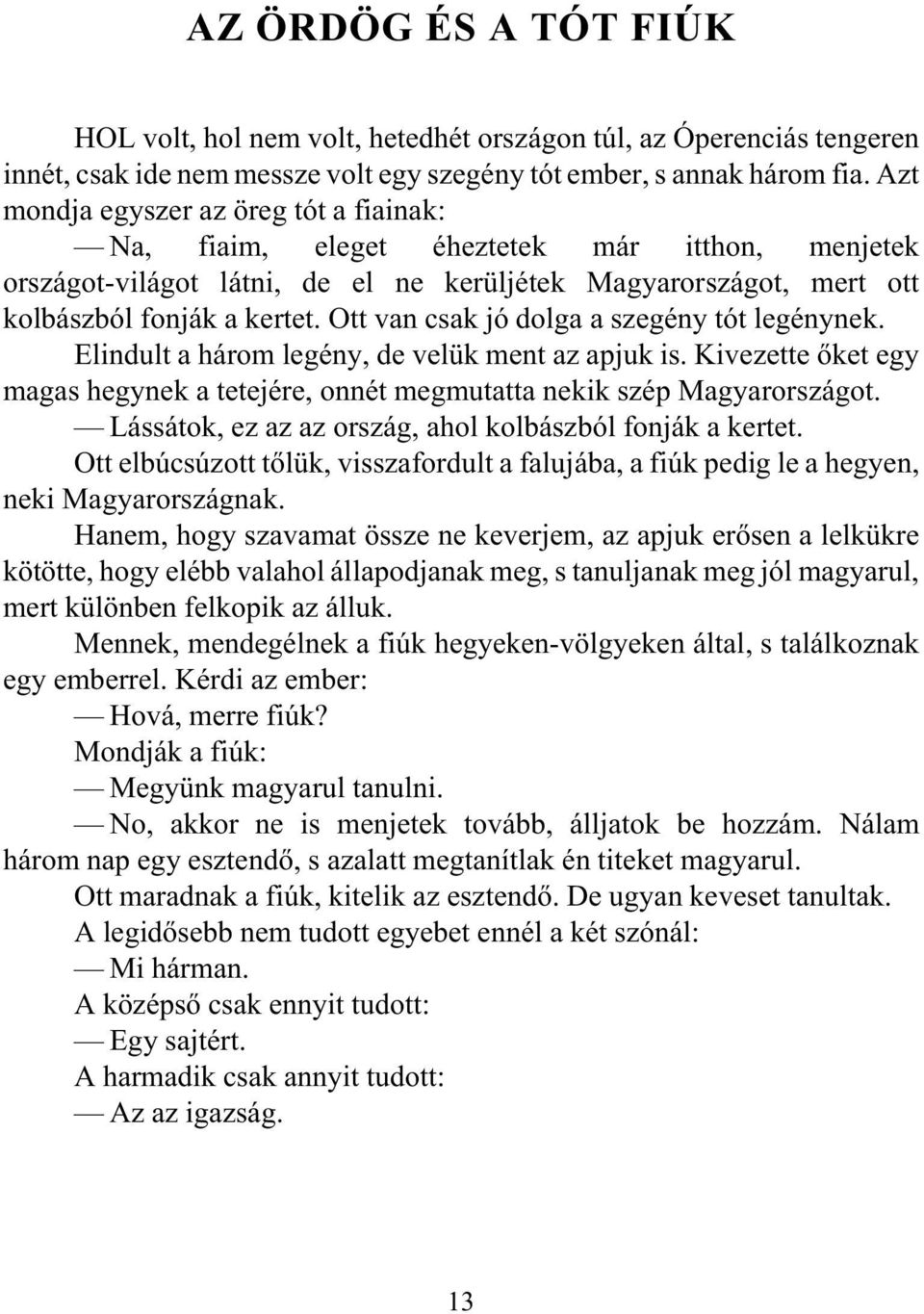 Ott van csak jó dolga a szegény tót legénynek. Elindult a három legény, de velük ment az apjuk is. Kivezette õket egy magas hegynek a tetejére, onnét megmutatta nekik szép Magyarországot.