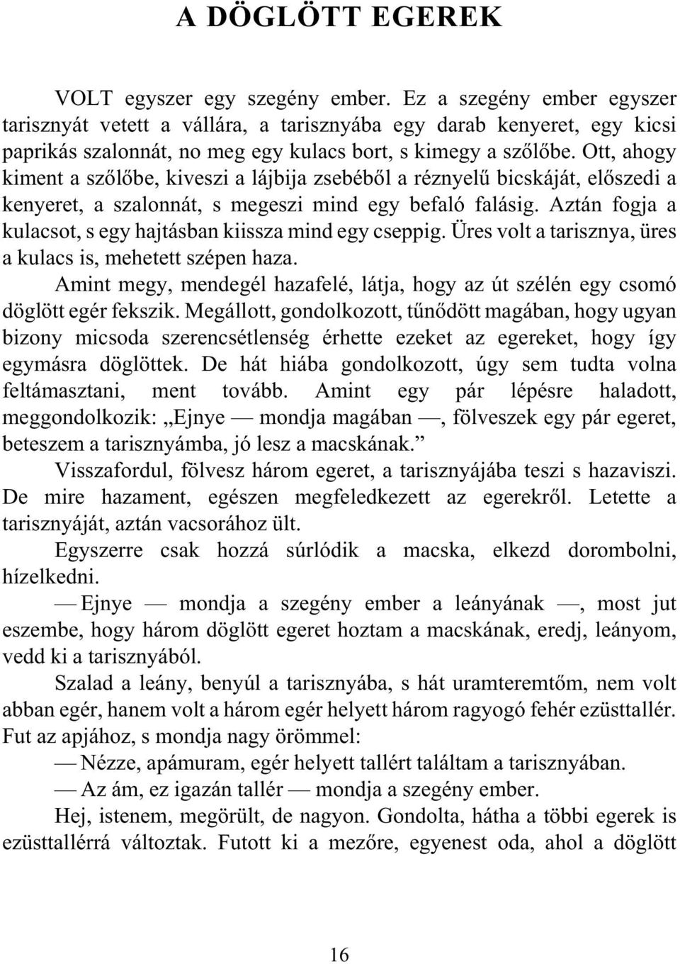 Ott, ahogy kiment a szõlõbe, kiveszi a lájbija zsebébõl a réznyelû bicskáját, elõszedi a kenyeret, a szalonnát, s megeszi mind egy befaló falásig.