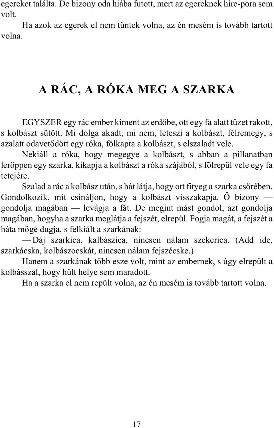 Mi dolga akadt, mi nem, leteszi a kolbászt, félremegy, s azalatt odavetõdött egy róka, fölkapta a kolbászt, s elszaladt vele.