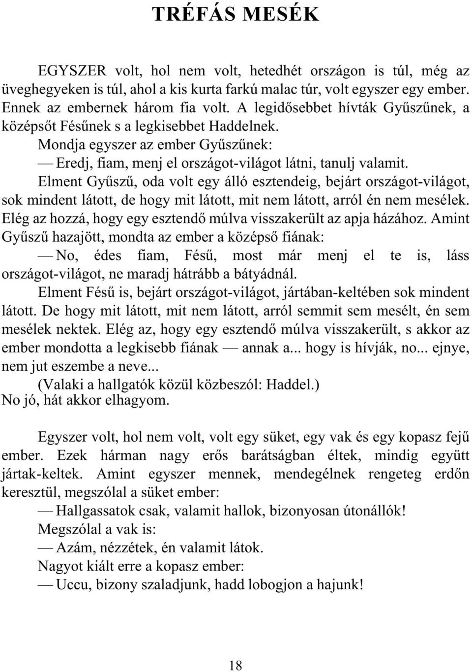 Elment Gyûszû, oda volt egy álló esztendeig, bejárt országot-világot, sok mindent látott, de hogy mit látott, mit nem látott, arról én nem mesélek.