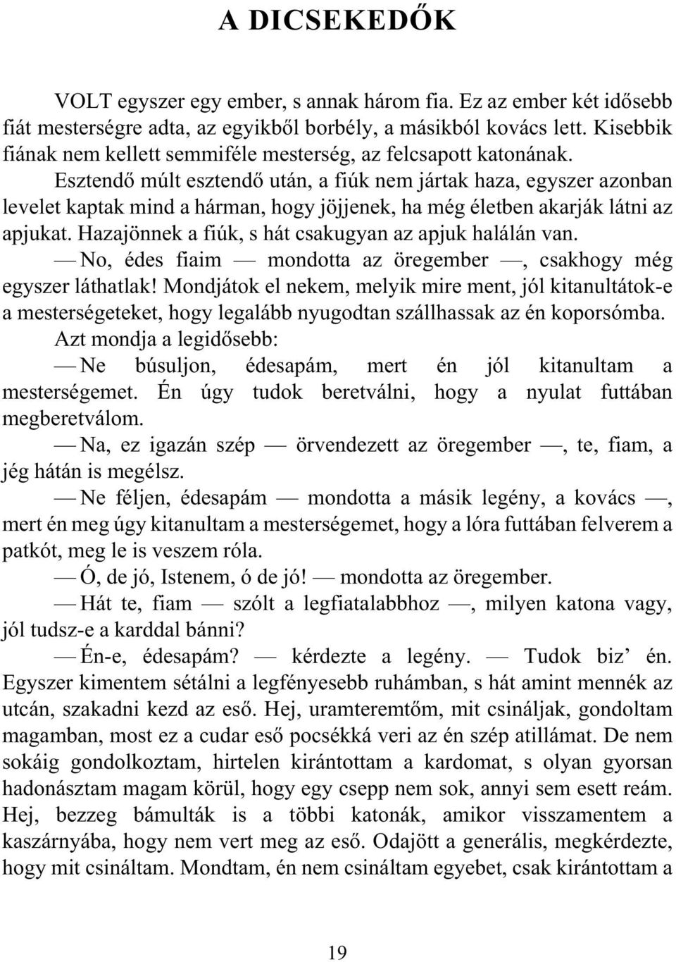 Esztendõ múlt esztendõ után, a fiúk nem jártak haza, egyszer azonban levelet kaptak mind a hárman, hogy jöjjenek, ha még életben akarják látni az apjukat.