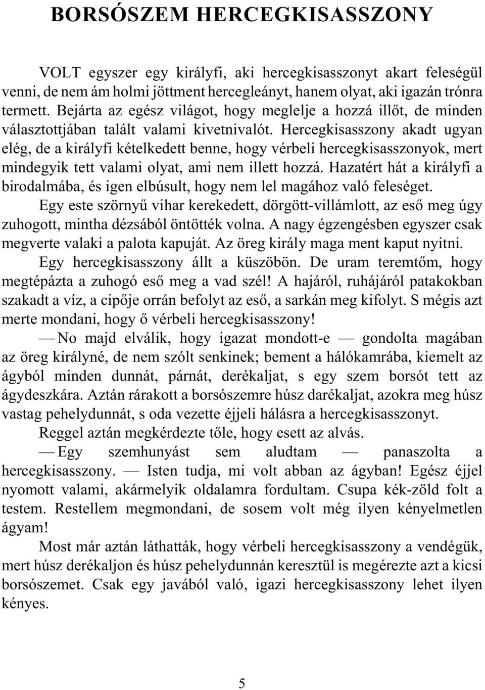 Hercegkisasszony akadt ugyan elég, de a királyfi kételkedett benne, hogy vérbeli hercegkisasszonyok, mert mindegyik tett valami olyat, ami nem illett hozzá.