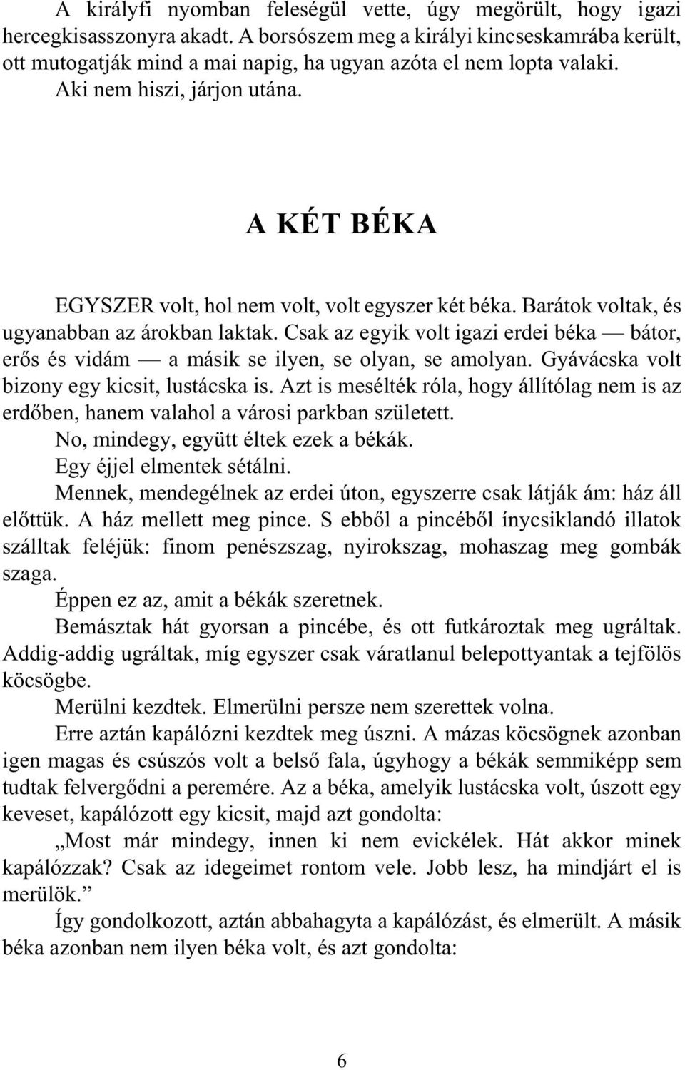 A KÉT BÉKA EGYSZER volt, hol nem volt, volt egyszer két béka. Barátok voltak, és ugyanabban az árokban laktak.