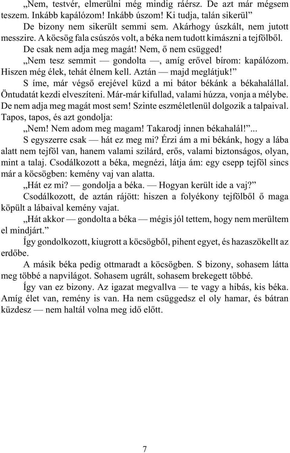 Hiszen még élek, tehát élnem kell. Aztán majd meglátjuk! S íme, már végsõ erejével küzd a mi bátor békánk a békahalállal. Öntudatát kezdi elveszíteni. Már-már kifullad, valami húzza, vonja a mélybe.