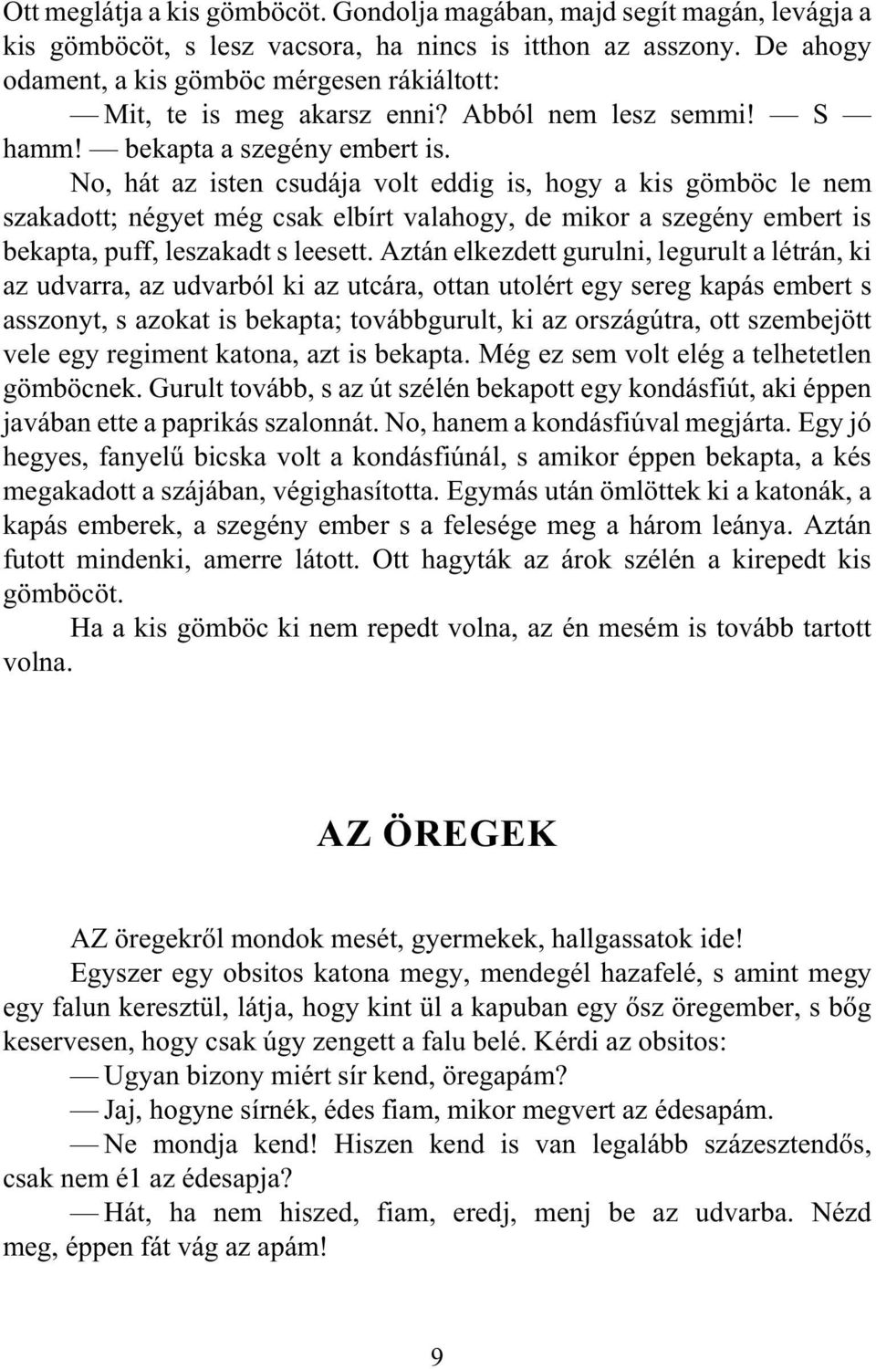 No, hát az isten csudája volt eddig is, hogy a kis gömböc le nem szakadott; négyet még csak elbírt valahogy, de mikor a szegény embert is bekapta, puff, leszakadt s leesett.