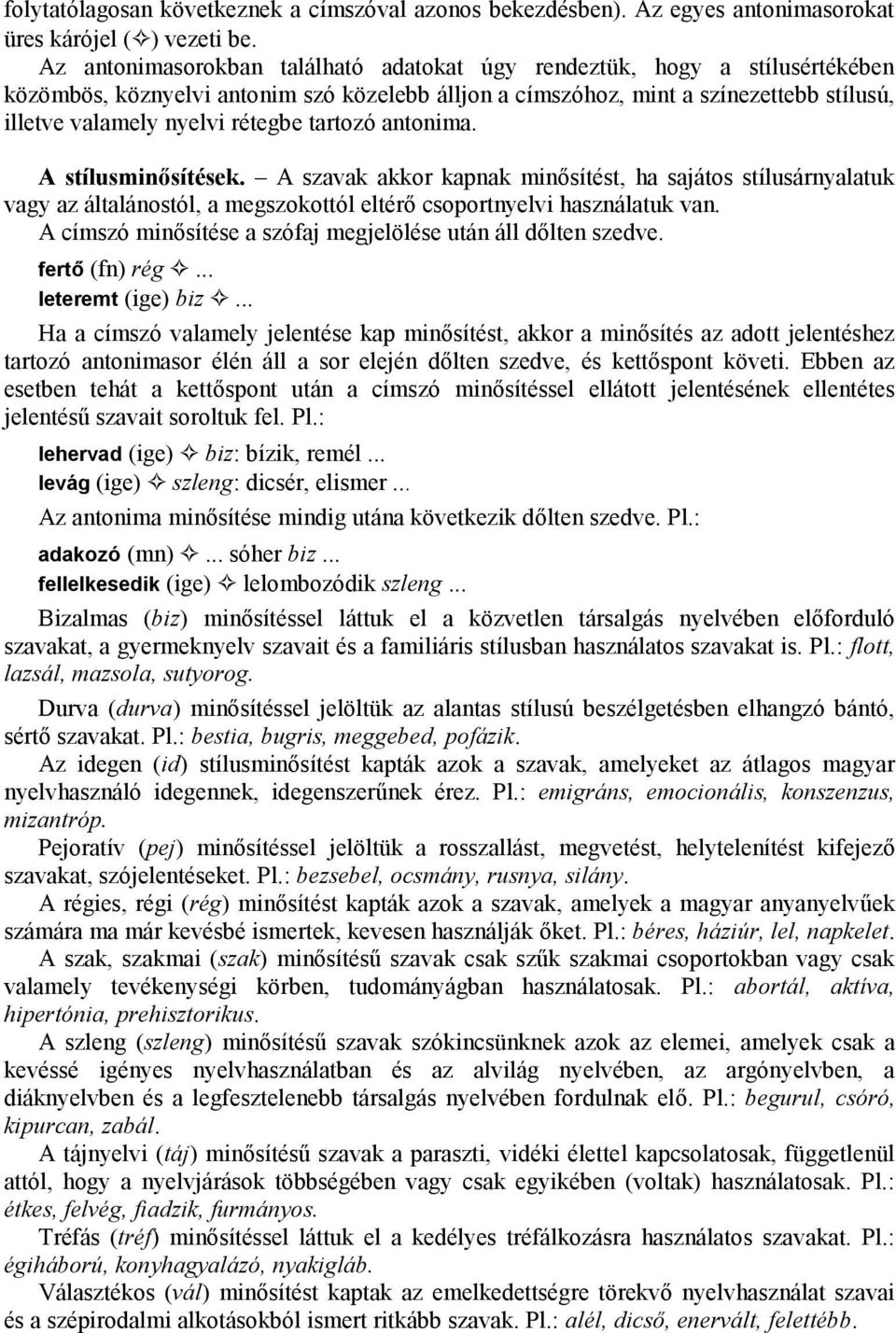 tartozó antonima. A stílusminősítések. A szavak akkor kapnak minősítést, ha sajátos stílusárnyalatuk vagy az általánostól, a megszokottól eltérő csoportnyelvi használatuk van.