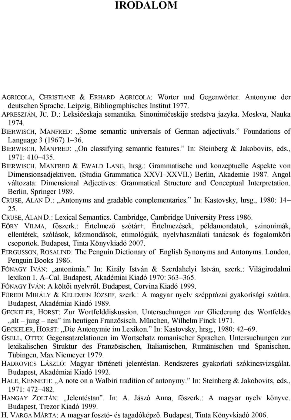 BIERWISCH, MANFRED: On classifying semantic features. In: Steinberg & Jakobovits, eds., 1971: 410 435. BIERWISCH, MANFRED & EWALD LANG, hrsg.