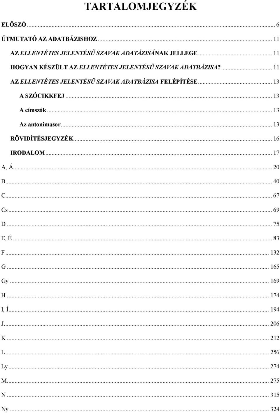 .. 13 A SZÓCIKKFEJ... 13 A címszók... 13 Az antonimasor... 13 RÖVIDÍTÉSJEGYZÉK... 16 IRODALOM... 17 A, Á... 20 B... 40 C.