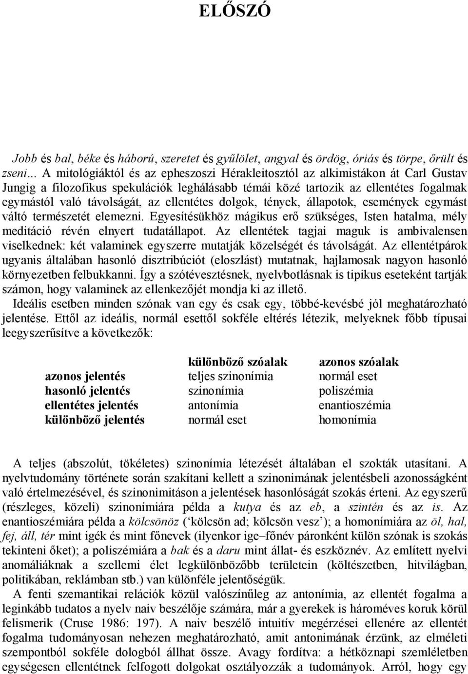 az ellentétes dolgok, tények, állapotok, események egymást váltó természetét elemezni. Egyesítésükhöz mágikus erő szükséges, Isten hatalma, mély meditáció révén elnyert tudatállapot.