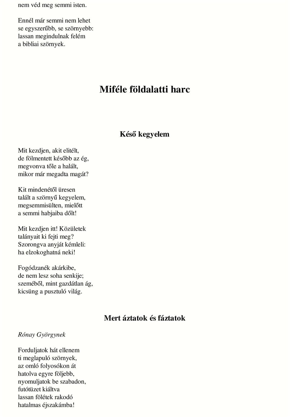 Kit mindenétől üresen talált a szörnyű kegyelem, megsemmisülten, mielőtt a semmi habjaiba dőlt! Mit kezdjen itt! Közületek talányait ki fejti meg? Szorongva anyját kémleli: ha elzokoghatná neki!