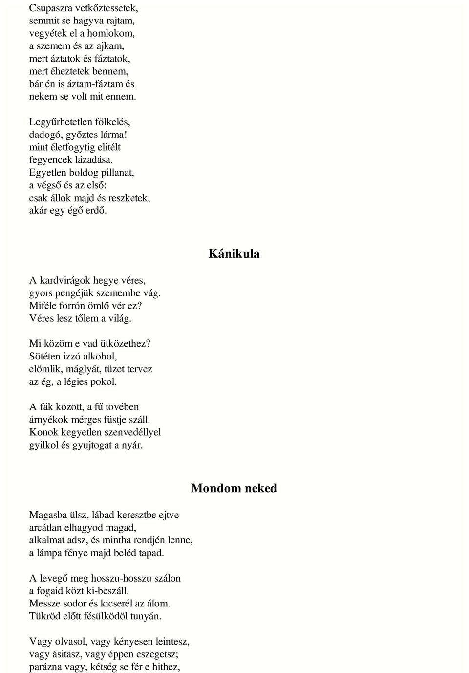 Kánikula A kardvirágok hegye véres, gyors pengéjük szemembe vág. Miféle forrón ömlő vér ez? Véres lesz tőlem a világ. Mi közöm e vad ütközethez?