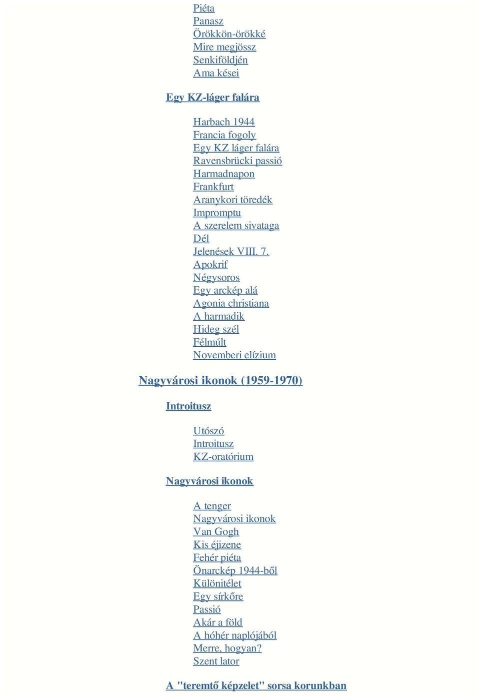 Apokrif Négysoros Egy arckép alá Agonia christiana A harmadik Hideg szél Félmúlt Novemberi elízium Nagyvárosi ikonok (1959-1970) Introitusz Utószó Introitusz