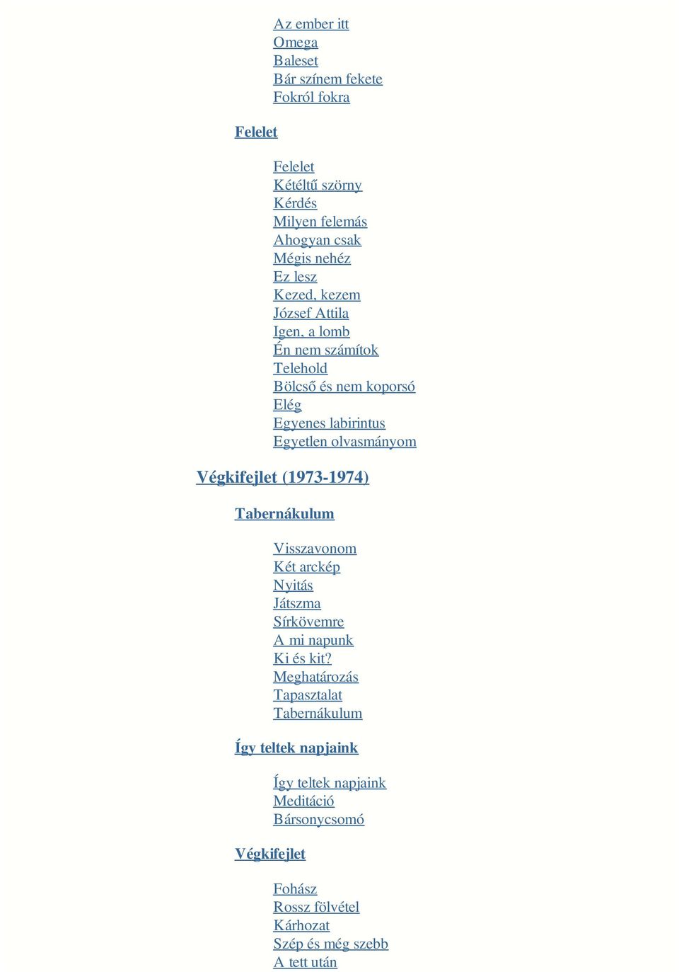 Végkifejlet (1973-1974) Tabernákulum Visszavonom Két arckép Nyitás Játszma Sírkövemre A mi napunk Ki és kit?