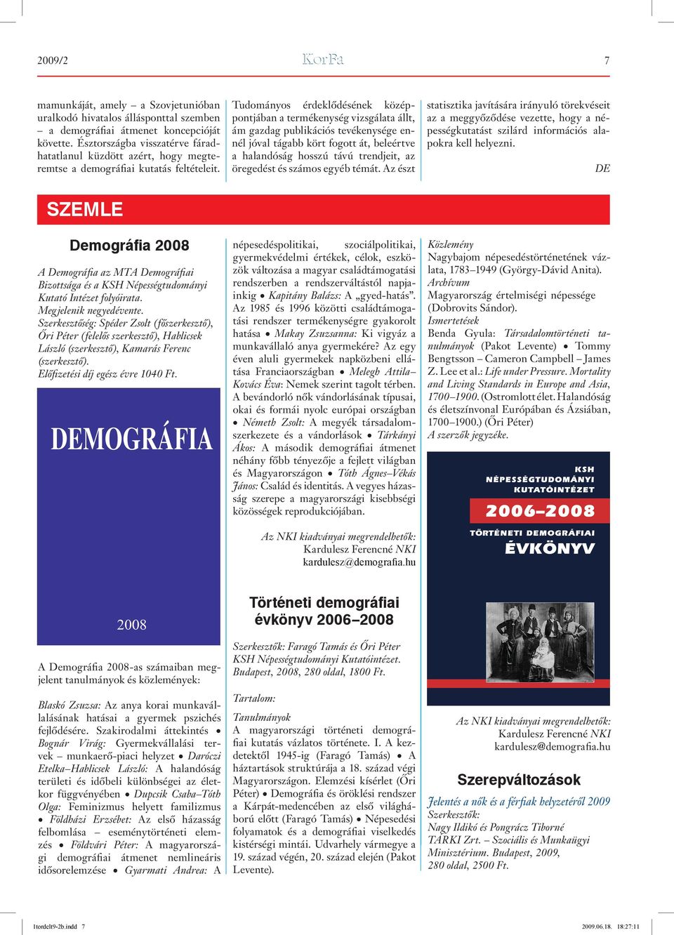 Tudományos érdeklôdésének középpontjában a termékenység vizsgálata állt, ám gazdag publikációs tevékenysége ennél jóval tágabb kört fogott át, beleértve a halandóság hosszú távú trendjeit, az