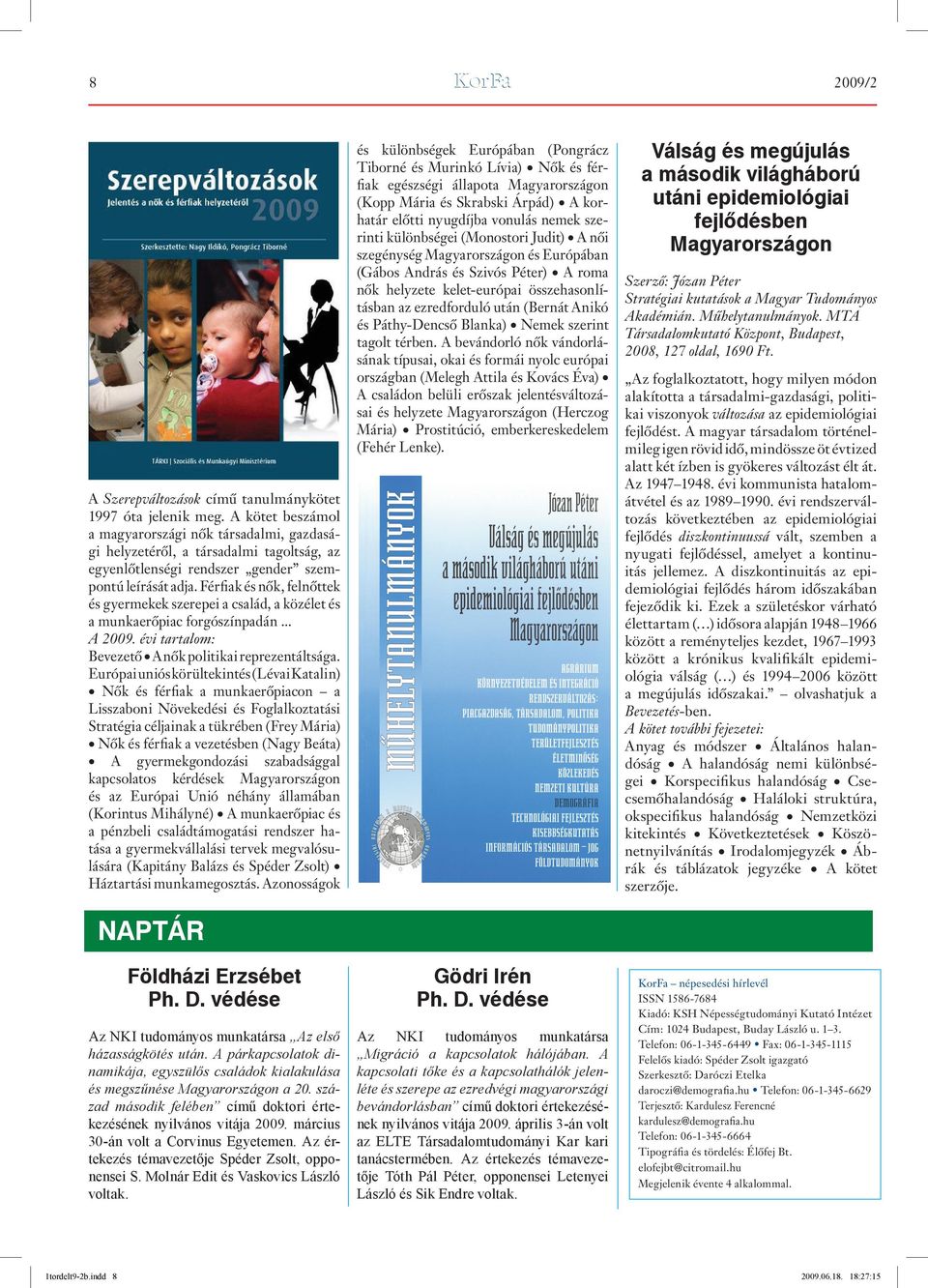 Férfiak és nôk, felnôttek és gyermekek szerepei a család, a közélet és a munkaerôpiac forgószínpadán... A 2009. évi tartalom: Bevezetô A nôk politikai reprezentáltsága.