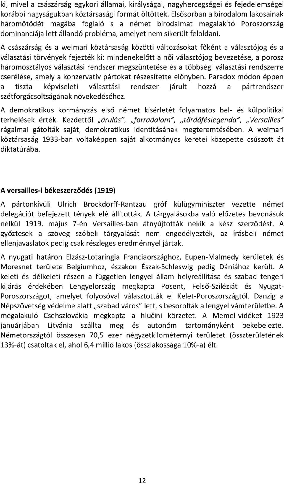 A császárság és a weimari köztársaság közötti változásokat főként a választójog és a választási törvények fejezték ki: mindenekelőtt a női választójog bevezetése, a porosz háromosztályos választási