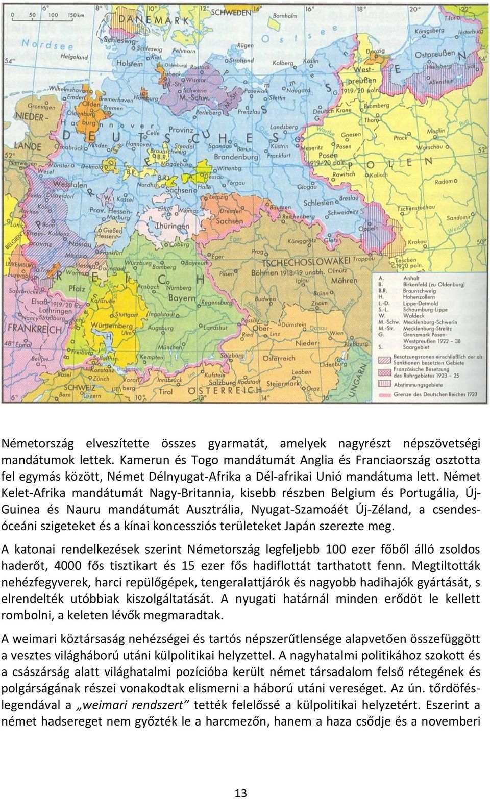 Német Kelet-Afrika mandátumát Nagy-Britannia, kisebb részben Belgium és Portugália, Új- Guinea és Nauru mandátumát Ausztrália, Nyugat-Szamoáét Új-Zéland, a csendesóceáni szigeteket és a kínai