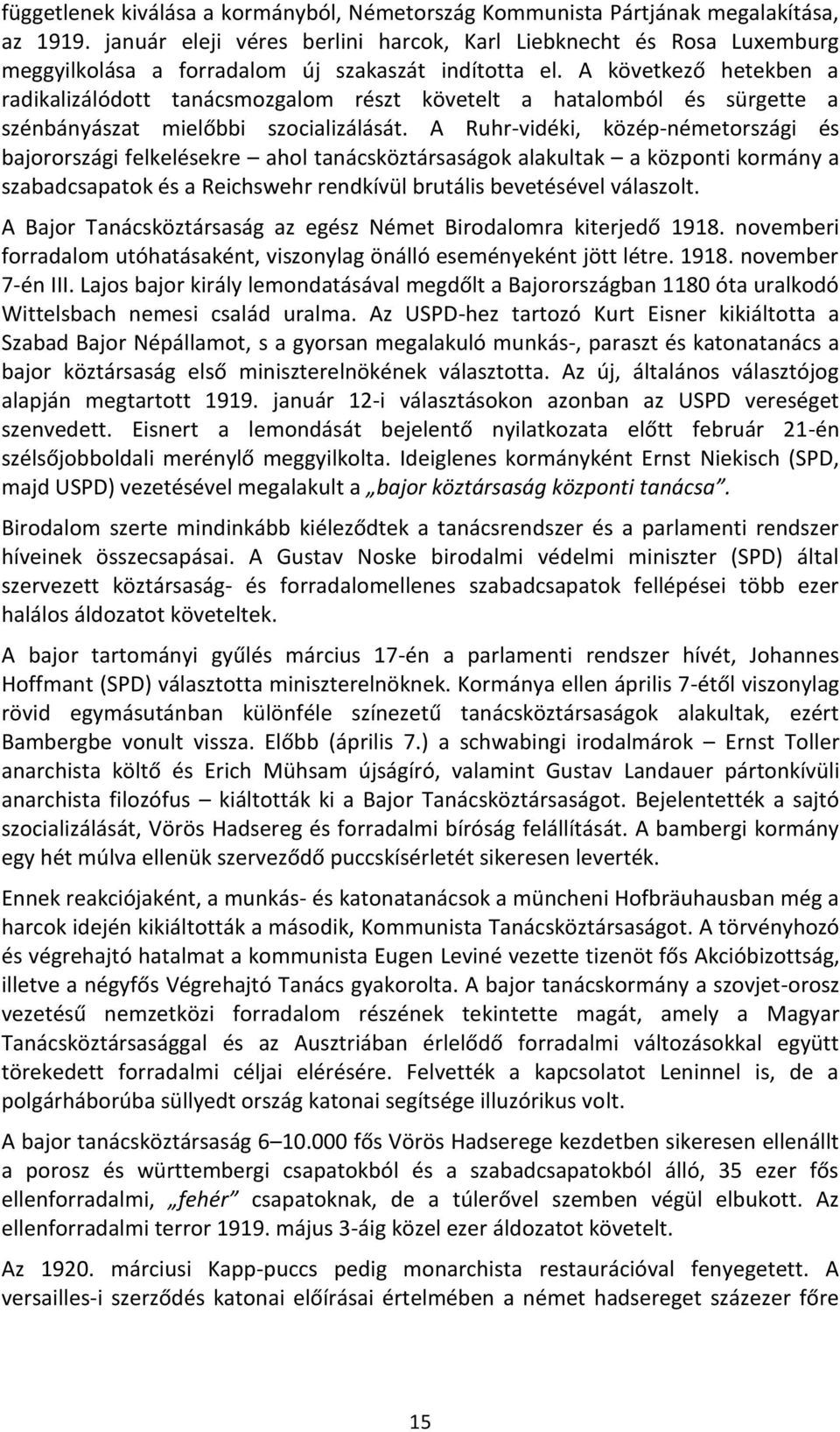 A következő hetekben a radikalizálódott tanácsmozgalom részt követelt a hatalomból és sürgette a szénbányászat mielőbbi szocializálását.