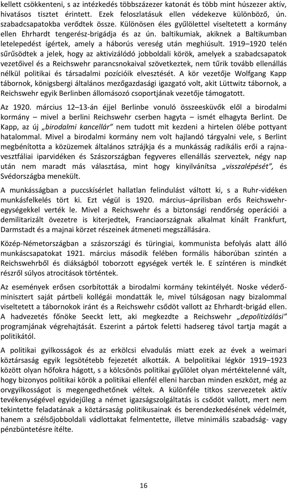 1919 1920 telén sűrűsödtek a jelek, hogy az aktivizálódó jobboldali körök, amelyek a szabadcsapatok vezetőivel és a Reichswehr parancsnokaival szövetkeztek, nem tűrik tovább ellenállás nélkül