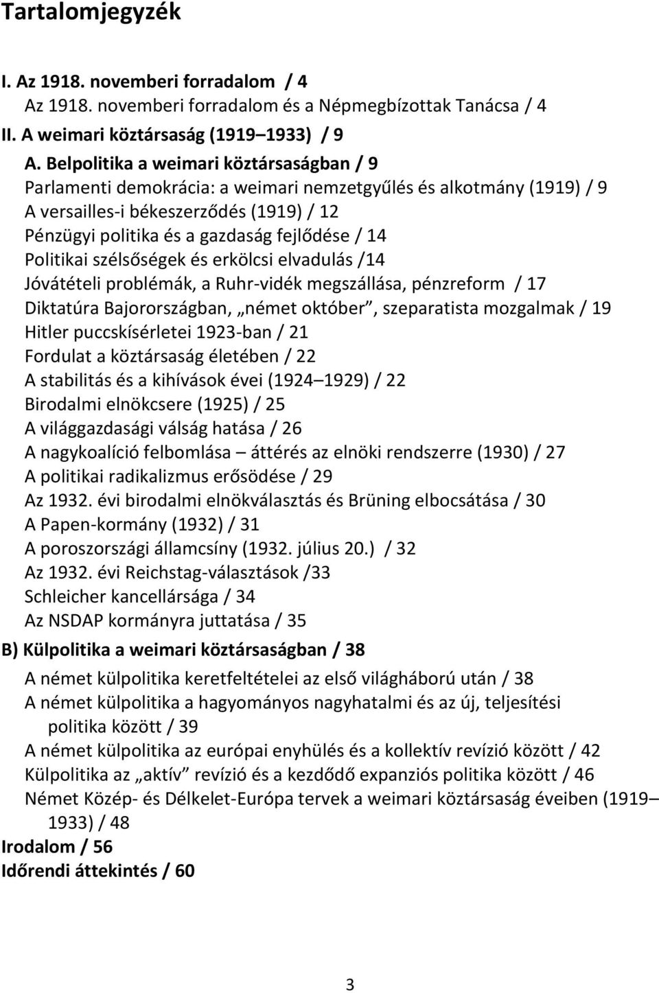 Politikai szélsőségek és erkölcsi elvadulás /14 Jóvátételi problémák, a Ruhr-vidék megszállása, pénzreform / 17 Diktatúra Bajorországban, német október, szeparatista mozgalmak / 19 Hitler