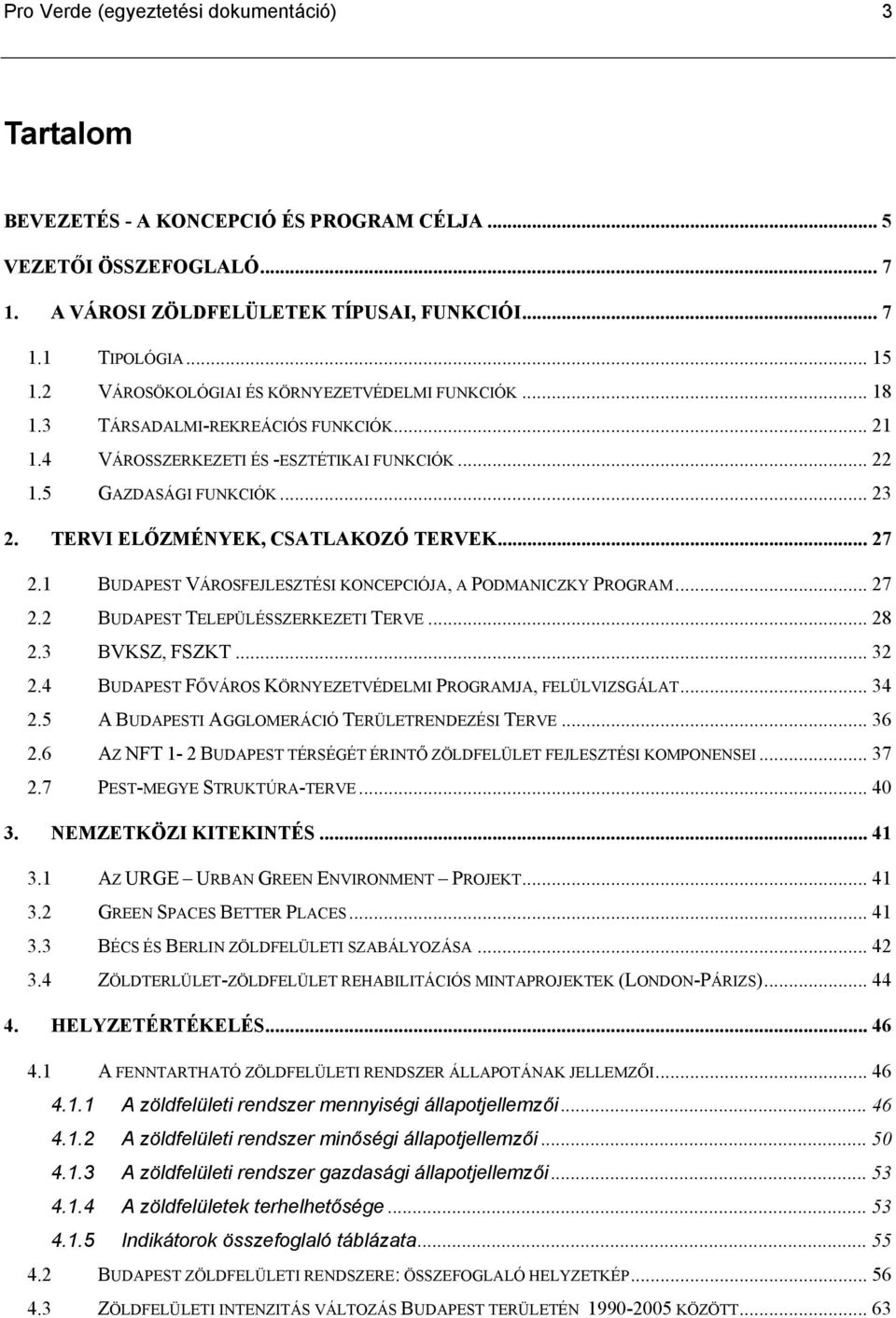 TERVI ELŐZMÉNYEK, CSATLAKOZÓ TERVEK... 27 2.1 BUDAPEST VÁROSFEJLESZTÉSI KONCEPCIÓJA, A PODMANICZKY PROGRAM... 27 2.2 BUDAPEST TELEPÜLÉSSZERKEZETI TERVE... 28 2.3 BVKSZ, FSZKT... 32 2.