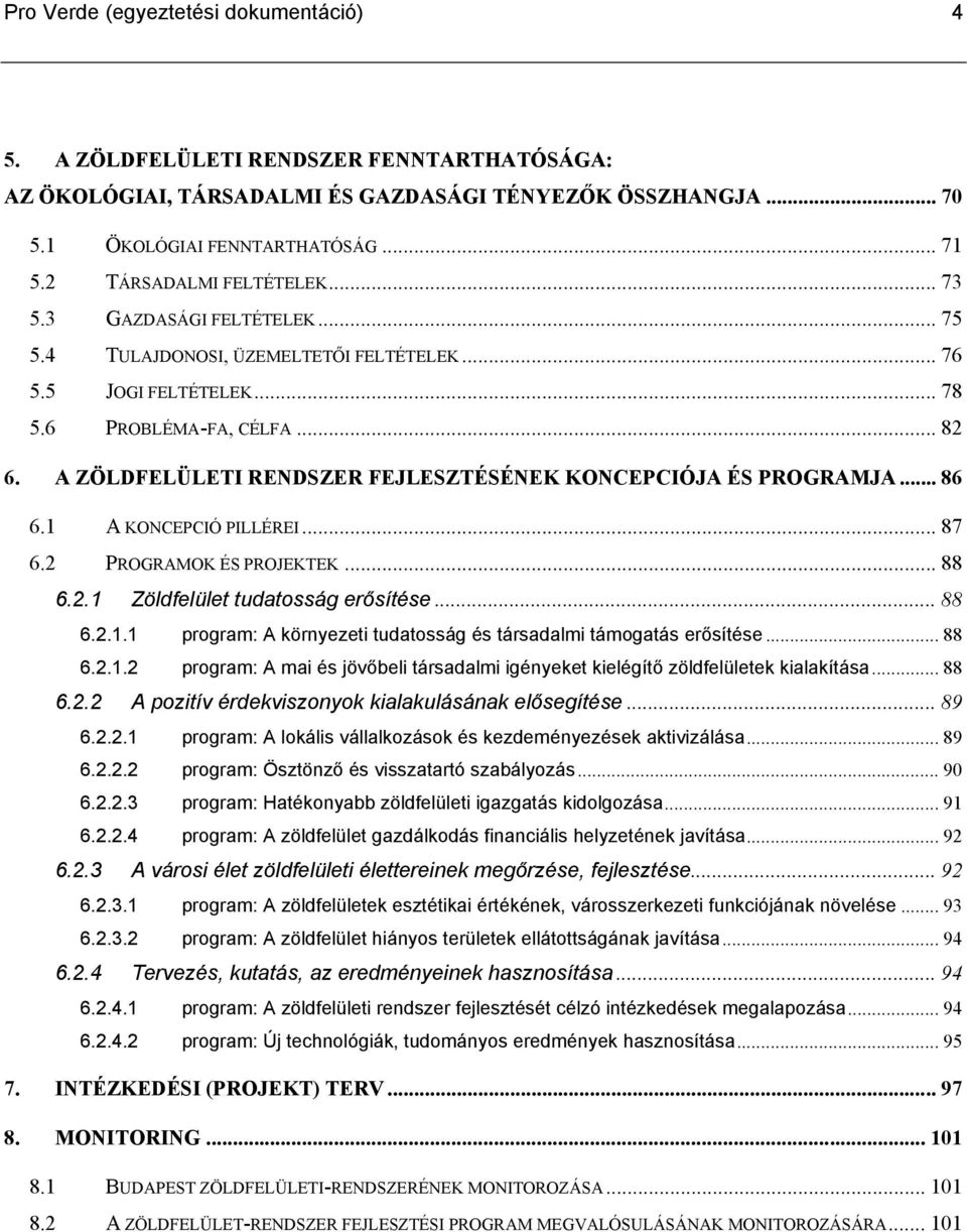 A ZÖLDFELÜLETI RENDSZER FEJLESZTÉSÉNEK KONCEPCIÓJA ÉS PROGRAMJA... 86 6.1 A KONCEPCIÓ PILLÉREI... 87 6.2 PROGRAMOK ÉS PROJEKTEK... 88 6.2.1 Zöldfelület tudatosság erősítése... 88 6.2.1.1 program: A környezeti tudatosság és társadalmi támogatás erősítése.