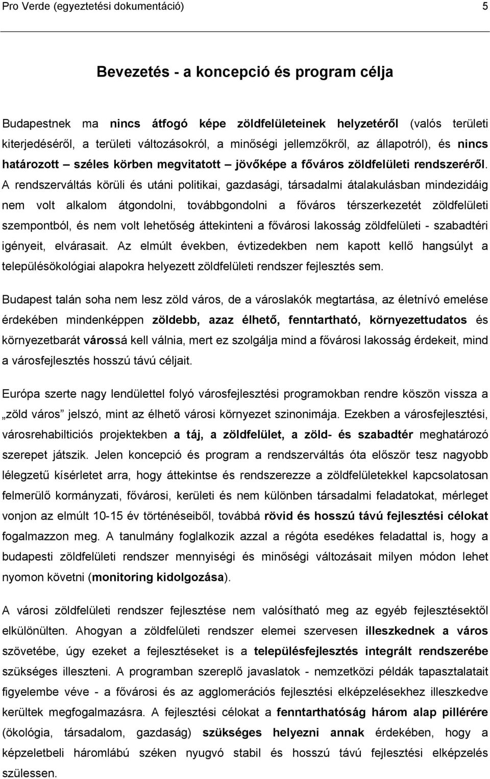 A rendszerváltás körüli és utáni politikai, gazdasági, társadalmi átalakulásban mindezidáig nem volt alkalom átgondolni, továbbgondolni a főváros térszerkezetét zöldfelületi szempontból, és nem volt