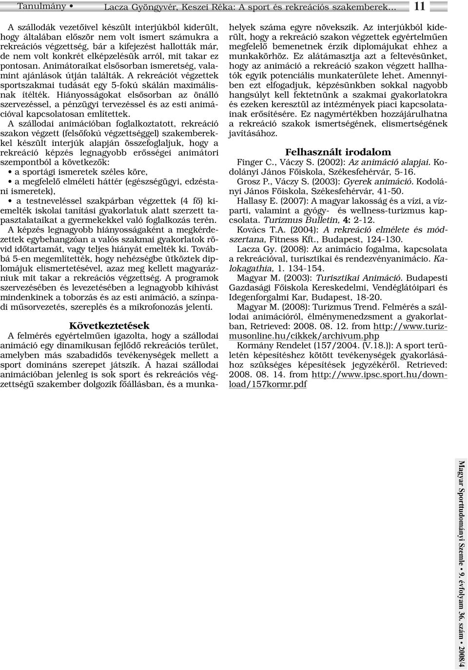 arról, mit takar ez pontosan. Animátoraikat elsôsorban ismeretség, valamint ajánlások útján találták. A rekreációt végzettek sportszakmai tudását egy 5-fokú skálán maximálisnak ítélték.