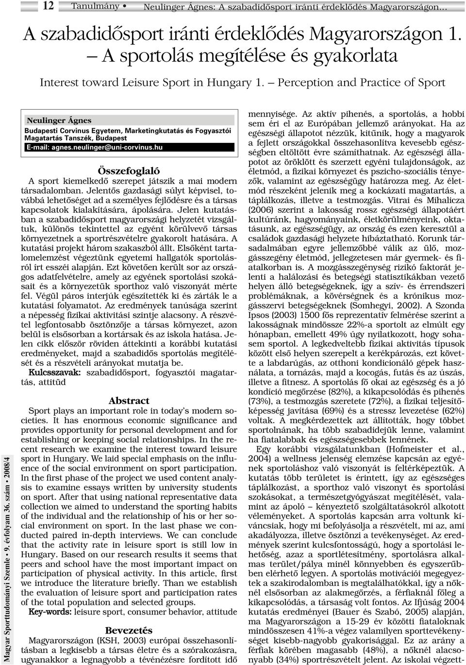 Perception and Practice of Sport Neulinger Ágnes Budapesti Corvinus Egyetem, Marketingkutatás és Fogyasztói Magatartás Tanszék, Budapest E-mail: agnes.neulinger@uni-corvinus.