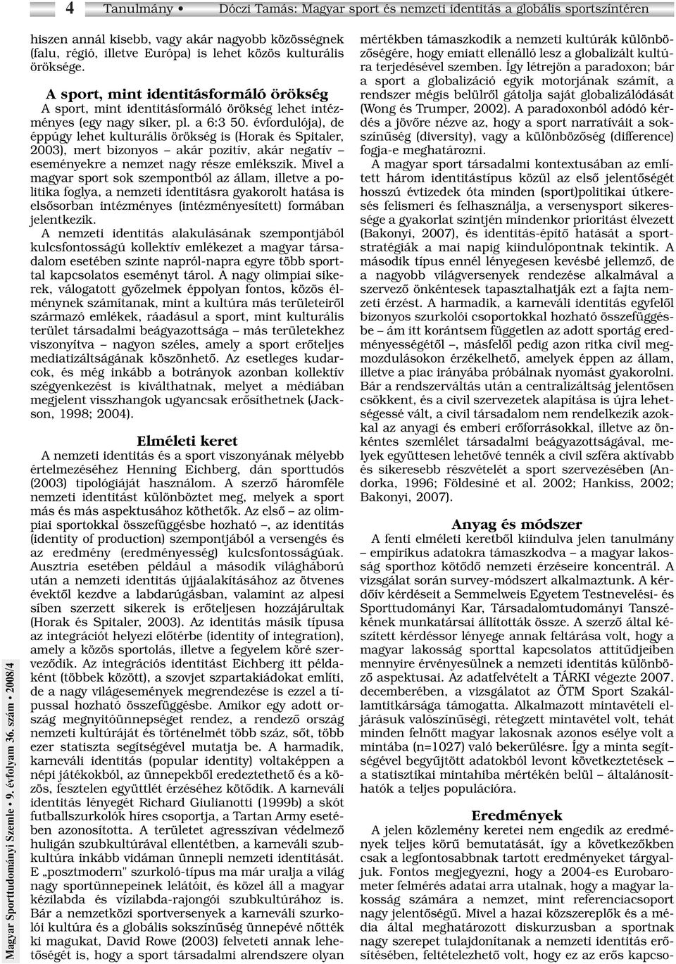 évfordulója), de éppúgy lehet kulturális örökség is (Horak és Spitaler, 2003), mert bizonyos akár pozitív, akár negatív eseményekre a nemzet nagy része emlékszik.