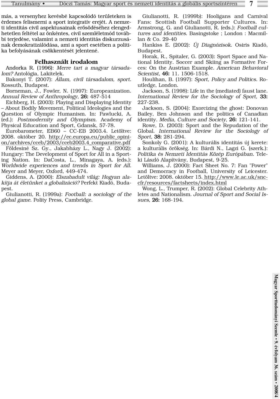 sport esetében a politika befolyásának csökkentését jelentené. Felhasznált irodalom Andorka R. (1996): Merre tart a magyar társadalom? Antológia, Lakitelek. Bakonyi T.