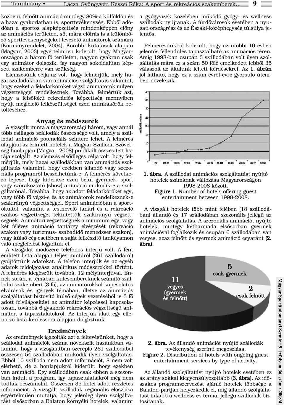 Korábbi kutatások alapján (Magyar, 2003) egyértelmûen kiderült, hogy Magyarországon a három fô területen, nagyon gyakran csak egy animátor dolgozik, így nagyon sokoldalúan képzett szakemberre van