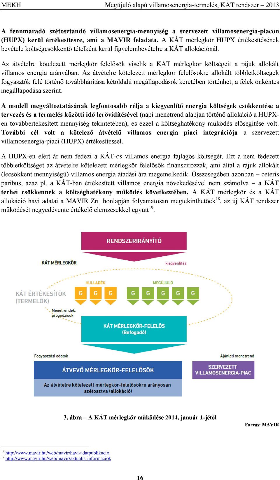 Az átvételre kötelezett mérlegkör felelősök viselik a KÁT mérlegkör költségeit a rájuk allokált villamos energia arányában.