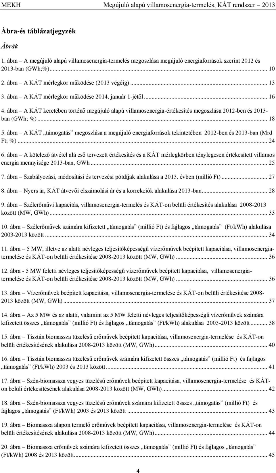 ábra A KÁT mérlegkör működése 2014. január 1-jétől... 16 4. ábra A KÁT keretében történő megújuló alapú villamosenergia-értékesítés megoszlása 2012-ben és 2013- ban (GWh; %)... 18 5.