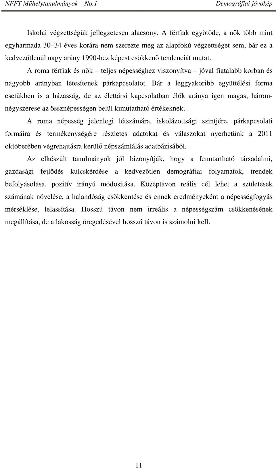 A roma férfiak és nők teljes népességhez viszonyítva jóval fiatalabb korban és nagyobb arányban létesítenek párkapcsolatot.