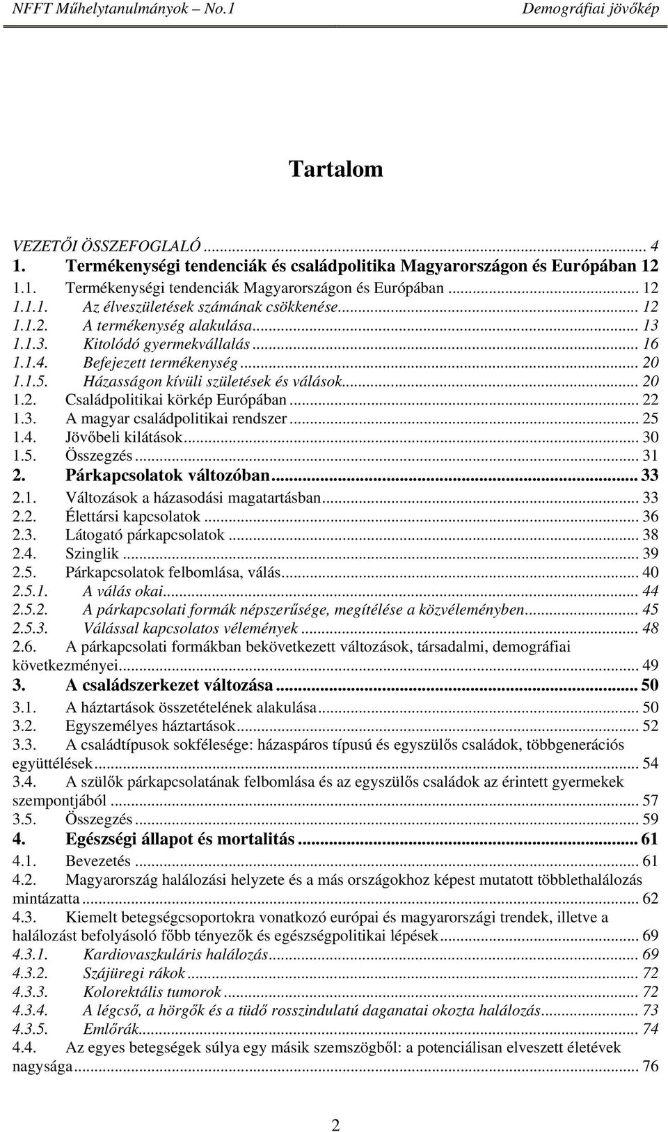 .. 22 1.3. A magyar családpolitikai rendszer... 25 1.4. Jövőbeli kilátások... 30 1.5. Összegzés... 31 2. Párkapcsolatok változóban... 33 2.1. Változások a házasodási magatartásban... 33 2.2. Élettársi kapcsolatok.