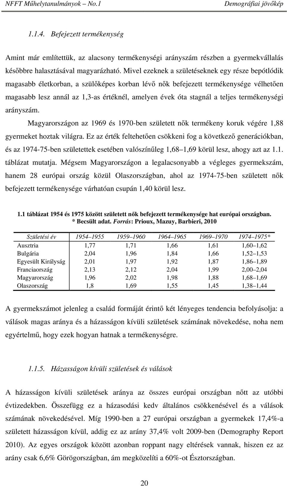 stagnál a teljes termékenységi arányszám. Magyarországon az 1969 és 1970-ben született nők termékeny koruk végére 1,88 gyermeket hoztak világra.