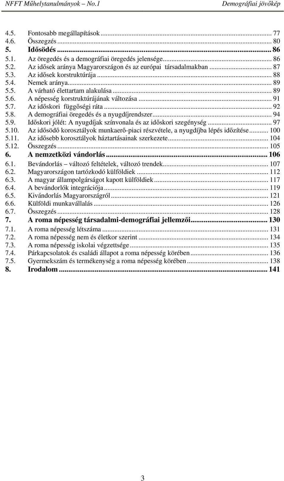 .. 94 5.9. Időskori jólét: A nyugdíjak színvonala és az időskori szegénység... 97 5.10. Az idősödő korosztályok munkaerő-piaci részvétele, a nyugdíjba lépés időzítése... 100 5.11.