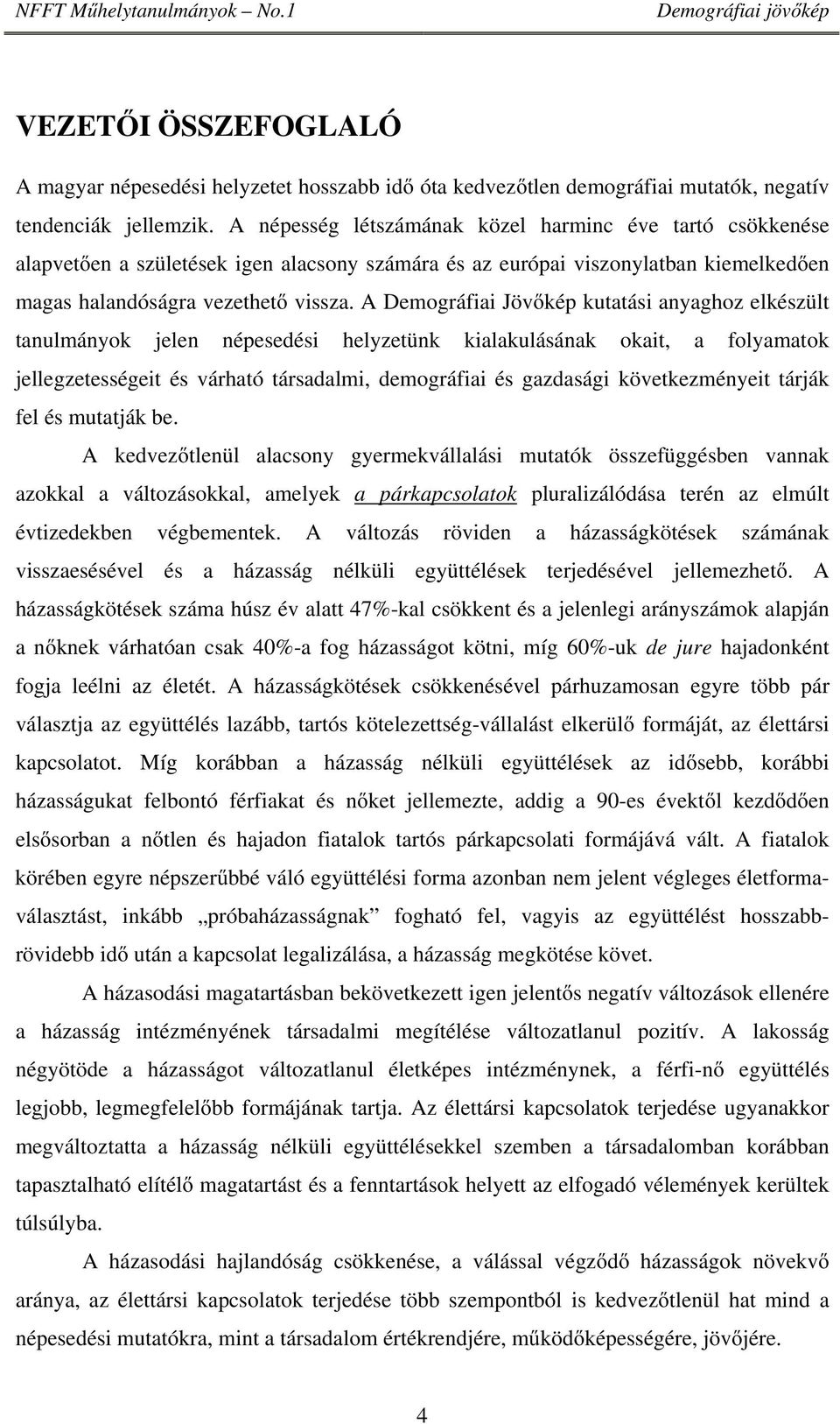 A Demográfiai Jövőkép kutatási anyaghoz elkészült tanulmányok jelen népesedési helyzetünk kialakulásának okait, a folyamatok jellegzetességeit és várható társadalmi, demográfiai és gazdasági