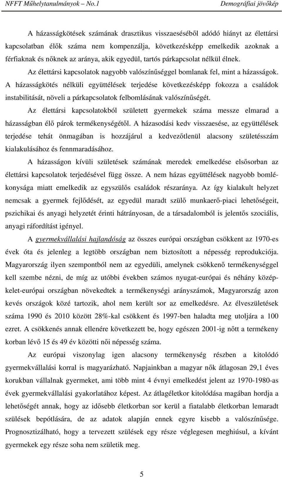 A házasságkötés nélküli együttélések terjedése következésképp fokozza a családok instabilitását, növeli a párkapcsolatok felbomlásának valószínűségét.