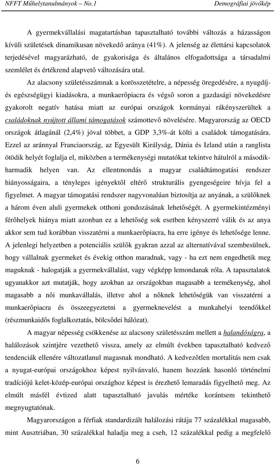 Az alacsony születésszámnak a korösszetételre, a népesség öregedésére, a nyugdíjés egészségügyi kiadásokra, a munkaerőpiacra és végső soron a gazdasági növekedésre gyakorolt negatív hatása miatt az