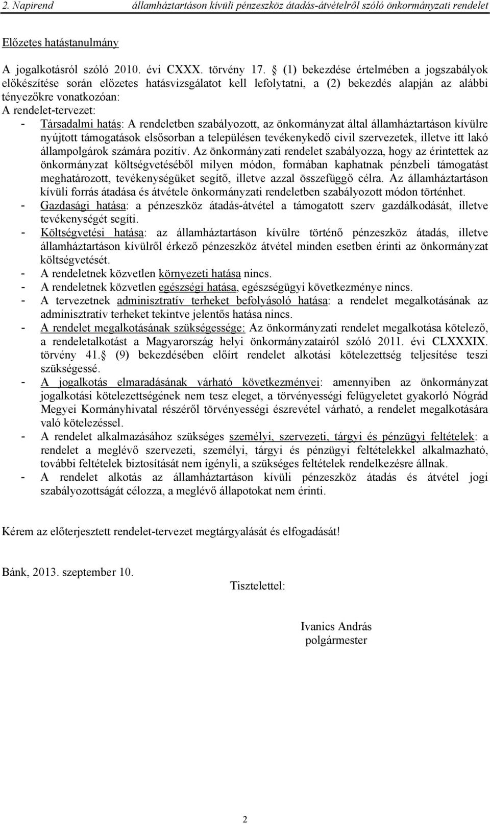 hatás: A rendeletben szabályozott, az önkormányzat által államháztartáson kívülre nyújtott támogatások elsősorban a településen tevékenykedő civil szervezetek, illetve itt lakó állampolgárok számára