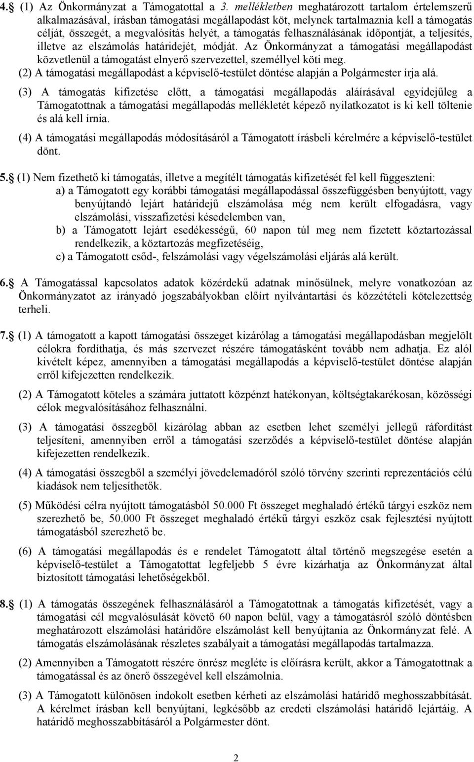 felhasználásának időpontját, a teljesítés, illetve az elszámolás határidejét, módját. Az Önkormányzat a támogatási megállapodást közvetlenül a támogatást elnyerő szervezettel, személlyel köti meg.