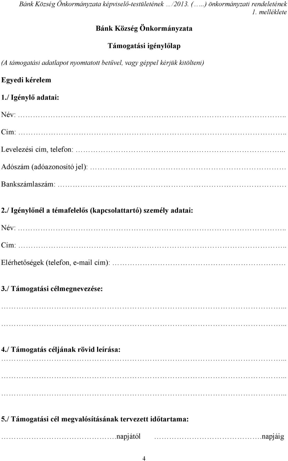 / Igénylő adatai: Név:.. Cím:.. Levelezési cím, telefon:... Adószám (adóazonosító jel): Bankszámlaszám:. 2.