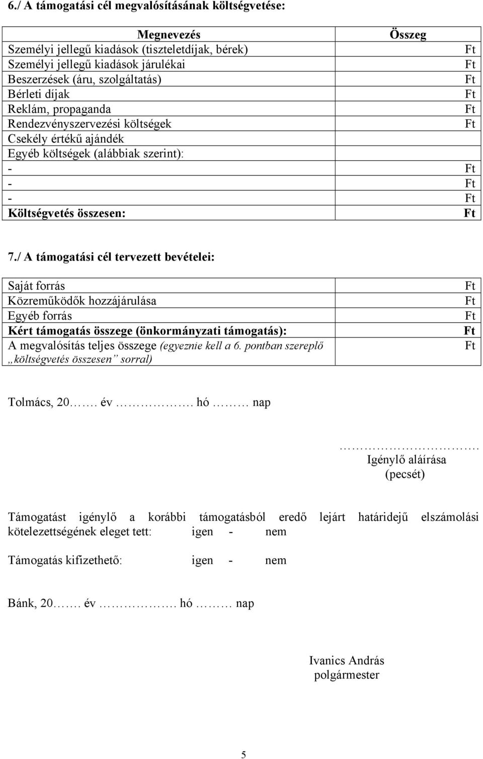 / A támogatási cél tervezett bevételei: Saját forrás Közreműködők hozzájárulása Egyéb forrás Kért támogatás összege (önkormányzati támogatás): A megvalósítás teljes összege (egyeznie kell a 6.