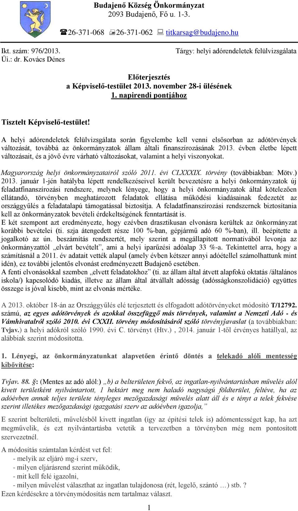 A helyi adórendeletek felülvizsgálata során figyelembe kell venni elsősorban az adótörvények változását, továbbá az önkormányzatok állam általi finanszírozásának 2013.